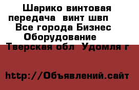 Шарико винтовая передача, винт швп  . - Все города Бизнес » Оборудование   . Тверская обл.,Удомля г.